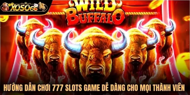 Hướng dẫn chơi 777 slots game dễ dàng cho mọi thành viên mới
