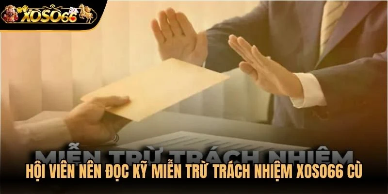 Hội viên nên đọc kỹ miễn trừ trách nhiệm Xoso66 cùng điều khoản sử dụng