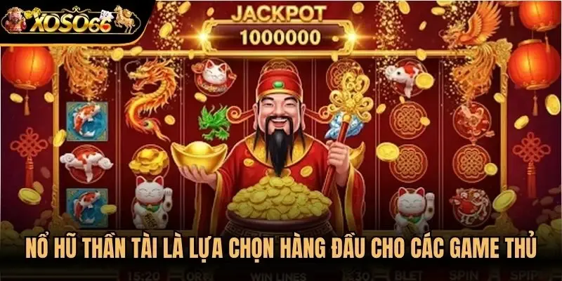 Nổ hũ thần tài luôn là lựa chọn hàng đầu cho các game thủ