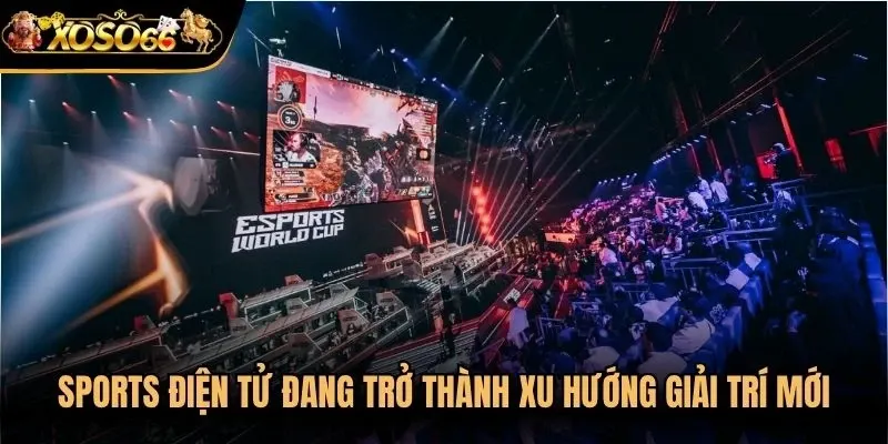 Sports điện tử đang trở thành xu hướng giải trí mới